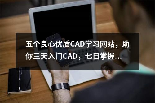 五个良心优质CAD学习网站,助你三天入门CAD,七日掌握技术