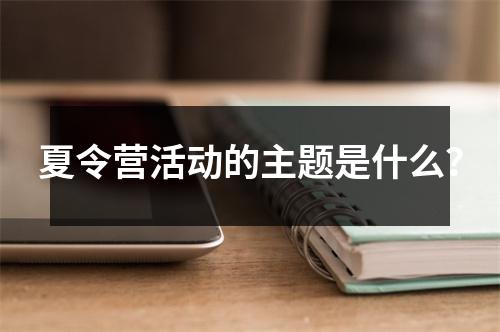 夏令营活动的主题是什么?