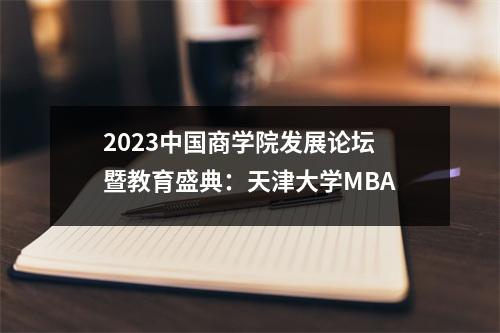 2023中国商学院发展论坛暨教育盛典:天津大学MBA