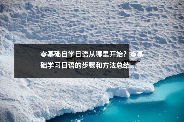 零基础自学日语从哪里开始?零基础学习日语的步骤和方法总结。