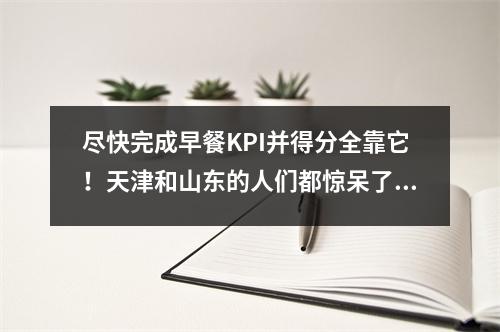 尽快完成早餐KPI并得分全靠它!天津和山东的人们都惊呆了。