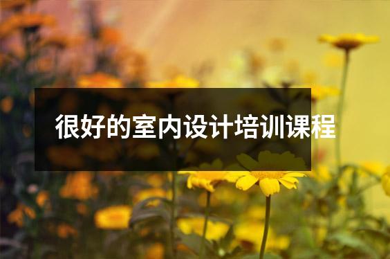 很好的室内设计培训课程