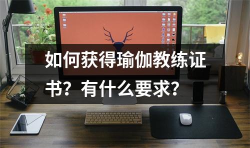 如何获得瑜伽教练证书?有什么要求?