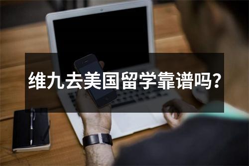 维九去美国留学靠谱吗?