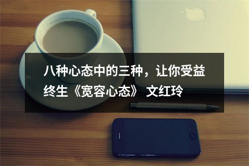 八种心态中的三种,让你受益终生《宽容心态》 文红玲