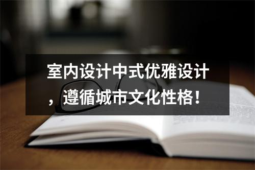 室内设计中式优雅设计,遵循城市文化性格!