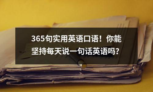 365句实用英语口语!你能坚持每天说一句话英语吗?