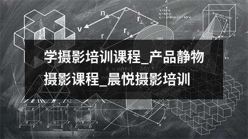 学摄影培训课程_产品静物摄影课程_晨悦摄影培训