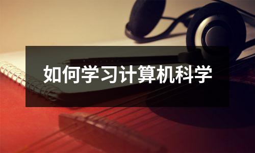 如何学习计算机科学