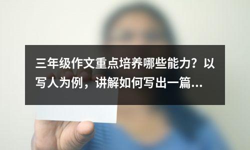 三年级作文重点培养哪些能力?以写人为例,讲解如何写出一篇好的开头作文?