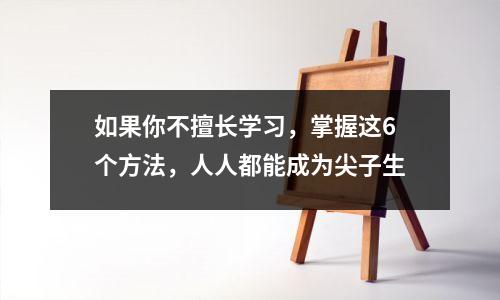 如果你不擅长学习,掌握这6个方法,人人都能成为尖子生
