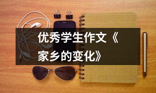 优秀学生作文《家乡的变化》