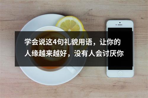 学会说这4句礼貌用语,让你的人缘越来越好,没有人会讨厌你