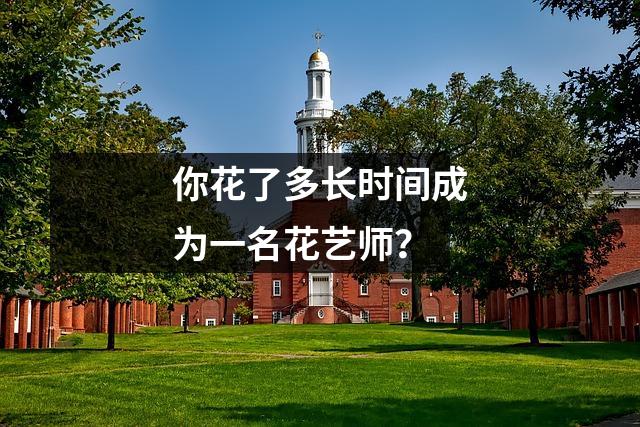 你花了多长时间成为一名花艺师?