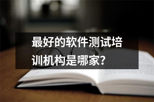 最好的软件测试培训机构是哪家?