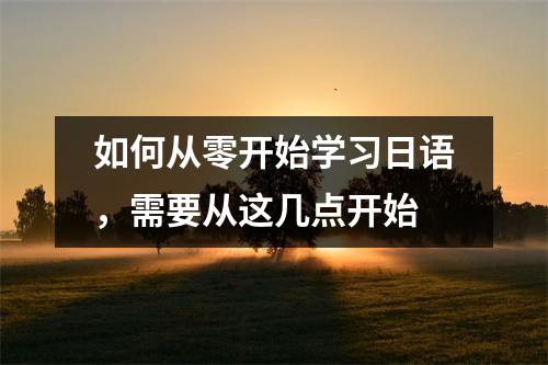 如何从零开始学习日语,需要从这几点开始