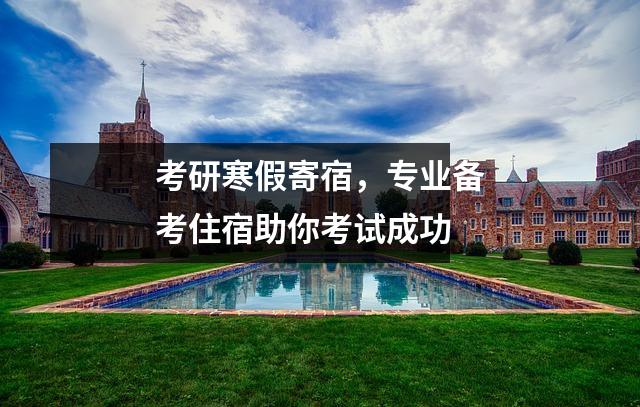 考研寒假寄宿,专业备考住宿助你考试成功