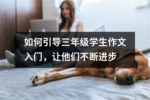 如何引导三年级学生作文入门,让他们不断进步