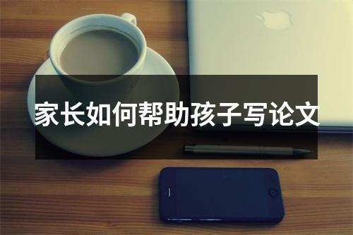 家长如何帮助孩子写论文