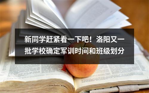 新同学赶紧看一下吧!洛阳又一批学校确定军训时间和班级划分