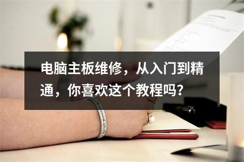 电脑主板维修,从入门到精通,你喜欢这个教程吗?