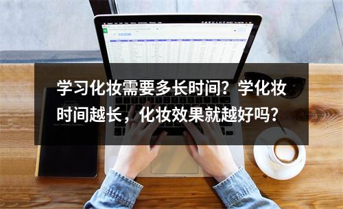 学习化妆需要多长时间?学化妆时间越长,化妆效果就越好吗?