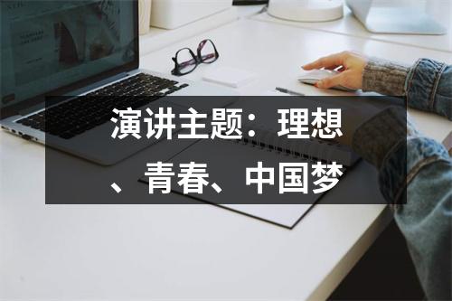 演讲主题:理想、青春、中国梦
