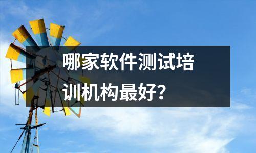 哪家软件测试培训机构最好?
