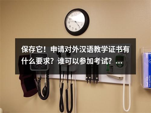 保存它!申请对外汉语教学证书有什么要求?谁可以参加考试?就业前景?