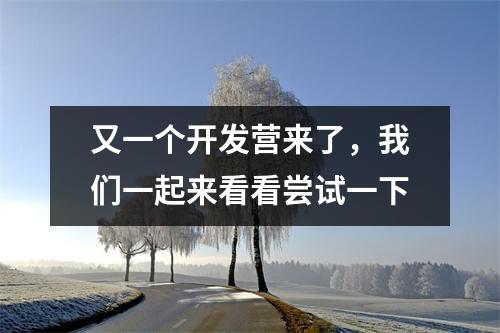 又一个开发营来了,我们一起来看看尝试一下