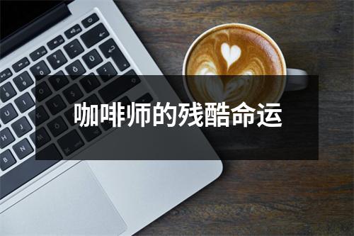 咖啡师的残酷命运