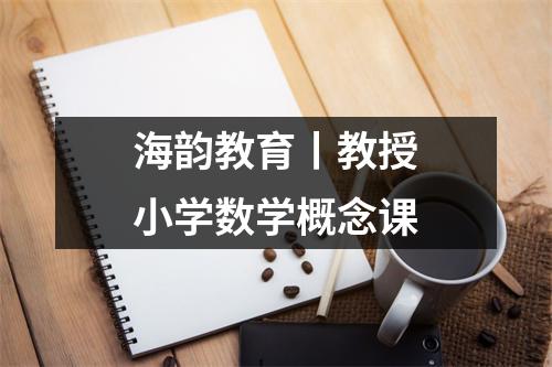 海韵教育丨教授小学数学概念课