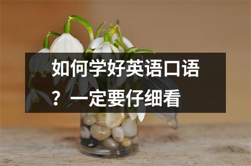 如何学好英语口语?一定要仔细看