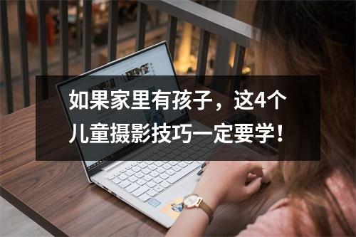 如果家里有孩子,这4个儿童摄影技巧一定要学!