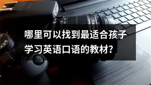 哪里可以找到最适合孩子学习英语口语的教材?