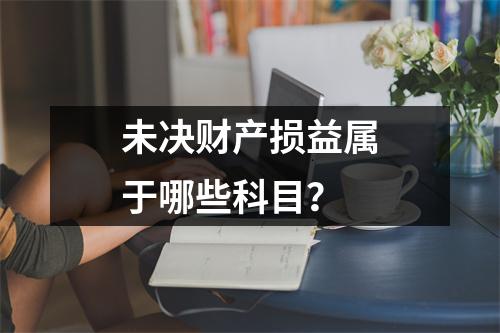 未决财产损益属于哪些科目?