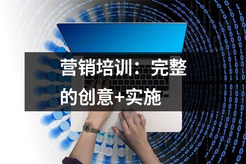 营销培训:完整的创意+实施