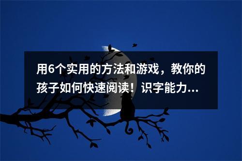用6个实用的方法和游戏,教你的孩子如何快速阅读!识字能力符合标准