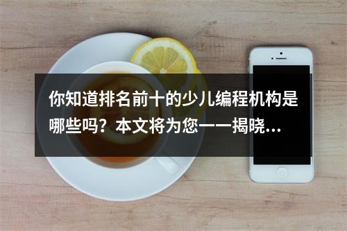 你知道排名前十的少儿编程机构是哪些吗?本文将为您一一揭晓!