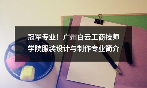 冠军专业!广州白云工商技师学院服装设计与制作专业简介