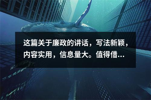这篇关于廉政的讲话,写法新颖,内容实用,信息量大。值得借鉴。