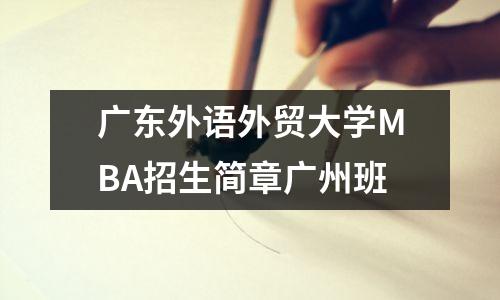 广东外语外贸大学MBA招生简章广州班