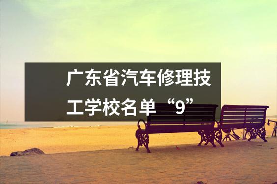 广东省汽车修理技工学校名单“9”