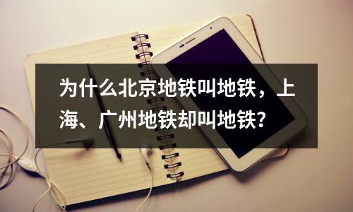 为什么北京地铁叫地铁,上海、广州地铁却叫地铁?