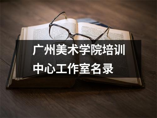 广州美术学院培训中心工作室名录