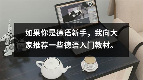 如果你是德语新手,我向大家推荐一些德语入门教材。