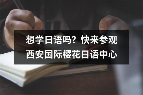 想学日语吗?快来参观西安国际樱花日语中心
