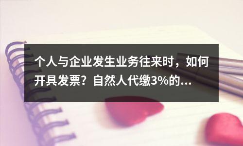 个人与企业发生业务往来时,如何开具发票?自然人代缴3%的税!