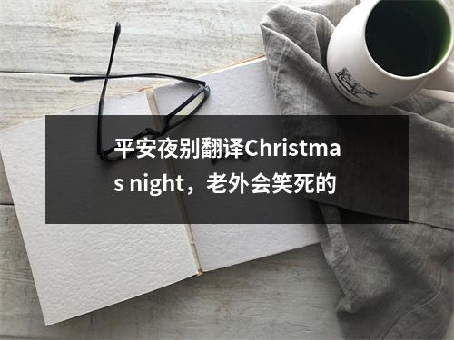 平安夜别翻译Christmas night,老外会笑死的