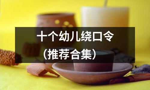 十个幼儿绕口令(推荐合集)